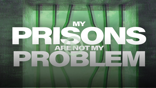 My Prisons are not My Problems